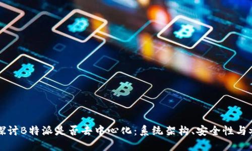 深入探讨B特派是否去中心化:系统架构、安全性与参与度