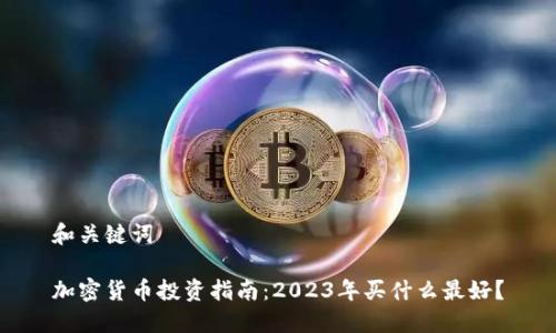 和关键词
加密货币投资指南:2023年买什么最好?