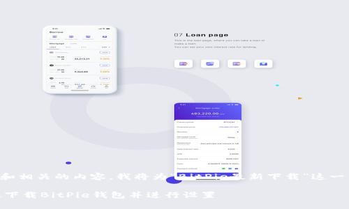为了给您提供最佳的用户体验和相关的内容，我将为“BitPie最新下载”这一主题编写一个优质的内容框架。

BitPie最新下载：如何安全高效下载BitPie钱包并进行设置