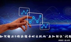 如何解决B特派转币时出现的“未知错误”问题