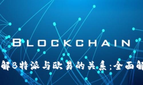 了解B特派与欧易的关系：全面解析