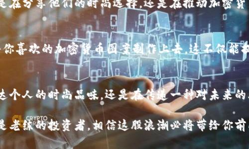   时尚与数字货币的结合：加密货币衣服的崛起 / 

 guanjianci 加密货币, 时尚, 衣服, 虚拟货币 /guanjianci 

引言
在这个数字化迅速发展的时代，加密货币不仅仅是金融投资的代名词，它也逐渐影响了我们的生活方式与时尚选择。你是否曾想过，穿上一件与加密货币相关的衣服，会让你在朋友中成为一种潮流的引领者？今天，让我们一同探索加密货币衣服这个独特的时尚趋势，以及它背后蕴含的深意。

什么是加密货币衣服？
加密货币衣服，顾名思义，是指那些在设计或图案上与区块链技术、加密货币相关联的服装。这些服装不仅反映了穿着者对加密货币文化的认同，还是一种时尚声明。无论是印有比特币图案的T恤，还是刺绣有以太坊标志的外套，这些衣物都成为了不少加密货币爱好者的热门选择。

加密货币与时尚的结合
加密货币和时尚的结合，表面上看似乎是两个不相干的领域，但其实它们之间存在着深刻的联系。时尚行业在不断追求创新和独特性，加密货币的出现为设计师提供了丰富的灵感和创意来源。无论是通过图案、颜色还是材质，设计师都在努力将加密货币这一抽象概念转化为具体的可穿戴艺术品。

为什么选择加密货币衣服？
选择加密货币衣服不仅仅是为了彰显个人风格，更是一种对未来科技的支持。你是否也觉得，当你穿上一件印有比特币图案的衬衫时，仿佛自己在向世界传达一种信息：我相信未来的金融将被重新定义？这种理念使得加密货币衣物不仅是单纯的穿着，更是一种态度的展现。

加密货币衣服的市场潜力
随着加密货币的普及，市场上对相关商品的需求也随之上升。许多品牌开始推出加密货币主题的服装系列，吸引了一大批追求时尚与文化认同的消费者。在这种背景下，将加密货币与时尚结合的服装市场显示出巨大的增长潜力，成为企业较难忽视的投资方向。

如何选择合适的加密货币衣服？
选择加密货币衣服时，你需要考虑多个因素：首先是穿着的场合，是日常休闲还是正式场合？其次是个人的风格偏好，是简约风还是更具个性化设计？同时，品质和材质也是至关重要的，你是否同样认为，好的衣服不仅要颜值高，还要穿得舒适？

潮流引领者与加密货币文化
如今，越来越多的潮流引领者和影响者开始选择加密货币衣服，作为他们日常穿搭的一部分。从时尚博主到音乐人，他们不仅是在分享他们的时尚选择，还是在推动加密货币文化的传播。你是否对这些与众不同的风格感到好奇，想要尝试一下？

DIY加密货币衣服：做自己的设计师
除了市面上现成的产品，DIY（自制）加密货币衣服也是一种风尚。你可以购买简单的T恤、卫衣，然后利用热转印、刺绣等方式将你喜欢的加密货币图案制作上去。这不仅能提高你的创意发挥，还能使你的穿着独一无二。你是不是也想动手试试，自制一件属于自己的加密货币时尚单品呢？

结语
总而言之，加密货币衣服不仅仅是时尚趋势的崭新舞台，更是未来数字经济与文化交汇的象征。穿着这些衣物，我们不只是表达个人的时尚品味，还是在传递一种对未来的思考与期许。在这个瞬息万变的时代，拥抱新事物，尝试新风格，你准备好接受加密货币衣服带来的时尚挑战了吗？

在未来的日子里，加密货币与时尚的结合将会更加紧密，成为更多人生活中不可或缺的一部分。无论你是加密货币的新手，还是老练的投资者，相信这股浪潮必将带给你前所未有的时尚体验。不妨趁此机会，让自己的衣橱焕然一新，加入这个独特的时尚潮流。