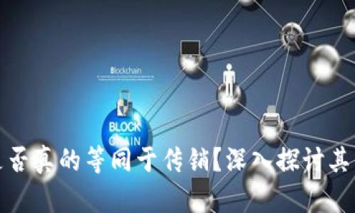 加密货币是否真的等同于传销？深入探讨其背后的真相