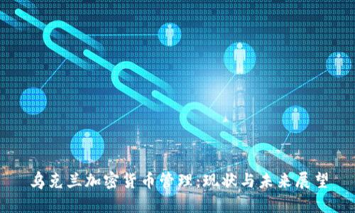 乌克兰加密货币管理：现状与未来展望