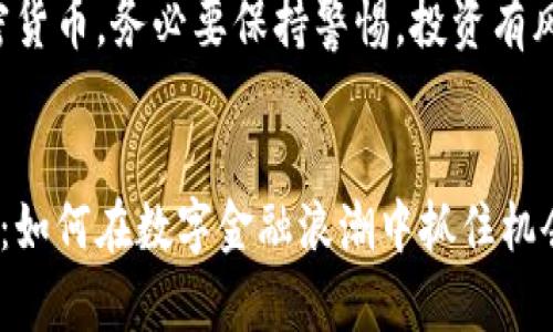 请注意：关于加密货币，务必要保持警惕，投资有风险，入市需谨慎。


腾讯与加密货币：如何在数字金融浪潮中抓住机会