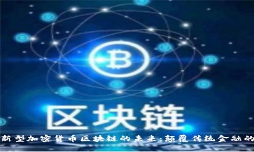 探索新型加密货币区块链的未来：颠覆传统金融的力量