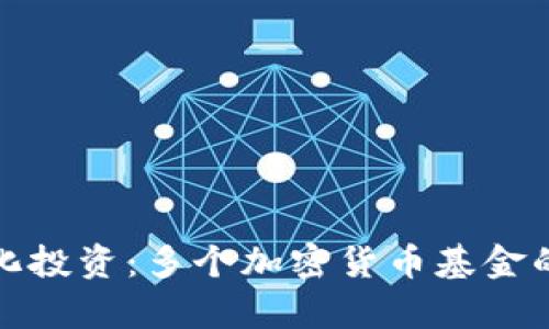 探索多样化投资：多个加密货币基金的全面分析