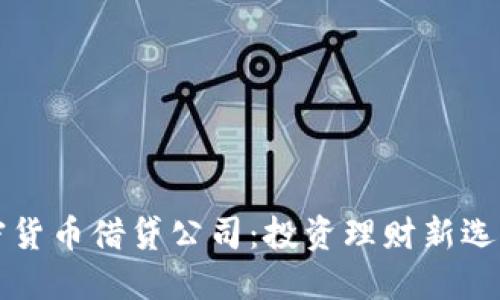 揭秘加密货币借贷公司：投资理财新选择的未来