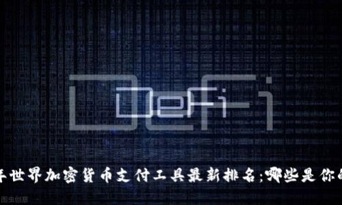 2023年世界加密货币支付工具最新排名：哪些是你的首选？