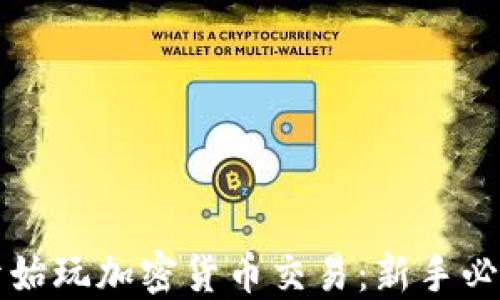 
如何开始玩加密货币交易：新手必读指南