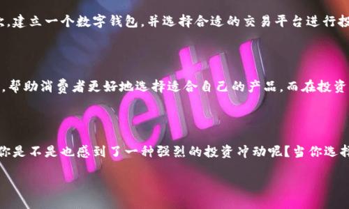   探索毛发加密货币资金的未来：投资与技术的结合 / 

 guanjianci 加密货币,毛发资金,投资,区块链 /guanjianci 

引言：毛发与加密货币的奇妙结合

在这个信息爆炸的时代，每个人都在不断寻找新的投资机会，而加密货币无疑是过去几年中的热门话题。然而，今天我们要探讨的是一个看似不相关的领域——毛发加密货币资金。你或许会问：“毛发和加密货币有什么关系？”这正是我们需要一起深入探索的地方。

什么是毛发加密货币资金？

毛发加密货币资金，简单来说，就是通过区块链技术对毛发产业进行投资和资金化的一种新兴方式。这意味着，传统的毛发产业可以借助加密货币的优势进行资金筹集、交易以及管理。想象一下，如果你能用虚拟货币购买优质的假发，甚至投资于相关的生产企业，这样的商业模式是不是令人兴奋？

区块链技术在毛发产业中的应用

区块链技术因其去中心化和透明性而受到广泛关注。在毛发产业中，利用区块链可以追踪每一根毛发的来源、质量和流通情况，确保消费者获取的产品是正品。而这其中，加密货币提供了便捷的交易方式，消费者和商家之间的交易不再依靠传统的银行系统。

为什么投资毛发加密货币资金？

投资毛发加密货币资金的理由有很多。首先，毛发的需求一直存在，无论是用于美容、时尚还是医用假发，市场潜力巨大。其次，随着区块链技术的不断成熟，越来越多的人开始信任和接受加密货币，这为毛发行业带来了新的商业模式。在这样的背景下，投资毛发加密货币资金，不仅是对未来技术的投资，也是对传统产业转型的支持。

毛发加密货币资金的成功案例

在过去的几年中，已经出现了一些成功的毛发加密货币项目。例如，一家名为“HairCoin”的初创公司，通过发行代币筹集资金，用于开发高品质假发的生产线。这种模式吸引了大批投资者，他们相信HairCoin会引领毛发产业的未来。而且，事实证明，这类项目不仅在资金募集上取得了成功，也在用户口碑上得到认可。

风险与挑战

当然，从事毛发加密货币投资并不是没有风险的。首先，加密货币市场的波动性极大，投资者需要谨慎对待。其次，由于毛发产业的特殊性，如何确保产品质量以及追踪供应链是一个重要挑战。另外，目前相关的法律法规尚不完善，为整个行业的发展设立了障碍。

如何开始投资毛发加密货币资金？

如果你对投资毛发加密货币资金感兴趣，首先需要对这个行业有更深入的了解。可以找到一些相关的研究报告、行业资讯，以及参加专业的研讨会。其次，建立一个数字钱包，并选择合适的交易平台进行投资。最后，保持对市场动态的关注，及时调整自己的投资策略。你是否已经准备好踏上这段投资之旅了呢？

未来展望：毛发加密货币的无限可能

毛发加密货币资金的未来是充满可能性的。随着技术的不断进步，我们可以期待更多的创新。在未来，或许还会有结合AI和大数据的毛发分析工具出现，帮助消费者更好地选择适合自己的产品。而在投资领域，基于社区的筹资方式可能会成为一种新常态，投资者的参与感和归属感也会不断增强。

总结

综上所述，毛发加密货币资金作为一个新兴的投资领域，有着广阔的发展前景。虽然面临一定的风险和挑战，但同时也伴随着无数机遇。在深入了解后，你是不是也感到了一种强烈的投资冲动呢？当你选择投资毛发加密货币资金时，请务必保持谨慎，做好充分的研究和准备。未来的投资者，掌握新兴的技术与理念，将会在这个快速变化的市场中赢得机会。

让我们共同期待，毛发和加密货币的结合，将会带来怎样的新机遇！