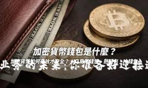 探索数字加密货币业务的未来：你准备好迎接这一金融革命了吗？