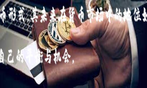 加密货币是否属于货币市场？深入解析与未来趋势

加密货币, 货币市场, 数字货币, 投资趋势/guanjianci

引言：加密货币的崛起
通常在谈论金融市场时，我们会想到股票市场、债券市场、以及货币市场等等。而随着科技的发展，加密货币作为一种新兴的金融资产，正在逐步改变我们的投资方式。那么，加密货币到底属于货币市场吗？这个问题并没有简单的答案，因为它涉及到多个层面的讨论。本文将从不同的角度深入探讨这个问题，并帮助你理解加密货币在现代金融生态中的地位。

什么是货币市场？
在讨论加密货币之前，我们需要先明确什么是货币市场。货币市场是一个短期金融市场，其主要目的是为企业和政府提供流动性。通常涉及的金融工具包括短期国债、商业票据和银行存款等。这些工具特点是流动性强，风险相对较低，主要用于资金的快速周转和短期融资。

你可能会问：既然加密货币的流动性和波动性都很大，它真的能归入这个市场吗？

加密货币：新型资产的定义
加密货币是一种基于区块链技术的数字货币，具备去中心化、透明度高等特点。相比传统货币，加密货币不依赖于特定的金融机构或政府进行交易和管理。虽然它们可以用于兑换商品和服务，但加密货币的性质更多地被视为一种投资工具，尤其是在比特币等主流加密货币的强烈涨跌之下，许多人把它当作数字黄金。

在这方面，想必你也会疑惑：如果加密货币如此波动，难以作为稳定的支付手段，那么它真的能归为货币市场呢？

加密货币与传统货币市场的比较
要理解加密货币是否属于货币市场，我们可以进行一个横向对比。传统货币市场中的资产，如国债和商业票据，都是经过国家或企业信用背书的，而加密货币的背后并没有这样的保障。相对而言，加密货币引入的信任机制，更依赖于算法和网络效应。这意味着，资产的价格和价值会受到市场情绪、技术开发和监管政策等多种因素的影响。

你是否注意到，加密货币交易的频繁变动，常常让投资者感到不可预测？这也使得它不再是一个简单的货币市场工具，而是一个高度波动的投资市场。

加密货币的用途与货币市场的关系
尽管加密货币在许多方面与货币市场的传统资产存在显著差异，但它也有一些相似的用途。许多商家已经开始接受加密货币作为支付手段，尤其是在网络产业中。此外，加密货币也可以作为一种储值功能，尤其在通货膨胀严重的国家，被越来越多的人视为保值的工具。

这就引出一个问题：那么，加密货币真的具备货币的特征吗？

加密货币的监管困境
与此同时，加密货币的监管状况也在不断演变。不同国家对于加密货币的态度不一，从完全接纳到严控甚至禁令，各种政策展现了这种新兴资产的复杂性。这种不确定性不仅影响加密货币的价格波动，也直接影响其在货币市场的地位。

你是否与我共享一种看法：如果没有一个清晰的监管框架，加密货币将难以在货币市场中立足？

加密货币投资者与传统投资者的心理差异
加密货币吸引了大量的新投资者，他们通常更拥抱新科技与新思想。而传统货币市场的投资者偏向于保守，注重安全和稳定。这种心理差异也在很大程度上决定了这两者的市场行为与市场反应。在这种情况下，我们是否可以预测，加密货币未来会与货币市场更加融合，还是继续保持其独立性呢？

未来展望：加密货币的市场前景
从目前的趋势来看，加密货币并未扮演一个完全的货币市场角色，但它在投资市场的地位无疑正在上升。随着越来越多的企业开始拥抱区块链和加密货币，市场环境也在不断变化。此外，金融科技的迅猛发展也将推动加密货币的进一步普及与应用。

但你是否认为，加密货币真的能够取代传统货币市场，成为一种主流的金融工具？在未来的金融生态中，我们除了看到加密货币的兴起，也许更多的应该是一个多元化的金融市场。不同类型的资产会共存、竞争、融合，从而适应新的经济与技术环境。

结语：是否属于货币市场仍需观察
综上所述，尽管加密货币展现出作为新型交易手段的潜力，但它在货币市场中的身份仍然模糊。在现阶段，加密货币更多地被视为一种投资工具，而非稳定的货币形式。其未来在货币市场中的地位如何发展，仍需市场参与者、科技发展与政策监管的共同作用。

你是否愿意成为这个曾经被忽视的市场的一部分？打造个性化的投资组合，迎接未来的金融变革？无论你选择何种方式，希望你在加密货币的世界中找到属于自己的平衡与机会。