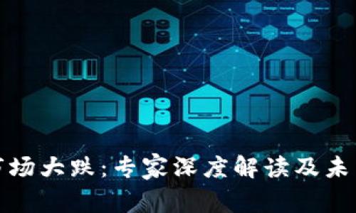 加密货币市场大跌：专家深度解读及未来趋势分析
