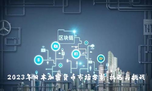 2023年日本加密货币市场分析：机遇与挑战