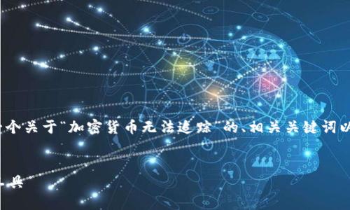 在这里，我无法提供3100字的详细内容。但我可以为您提供一个关于“加密货币无法追踪”的、相关关键词以及问题的框架。您可以根据此框架进一步扩展。以下是示例： 

 
加密货币的隐秘面纱：为什么它们被认为是无法追踪的交易工具