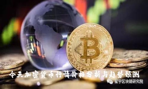今天加密货币行情价格分析与趋势预测
