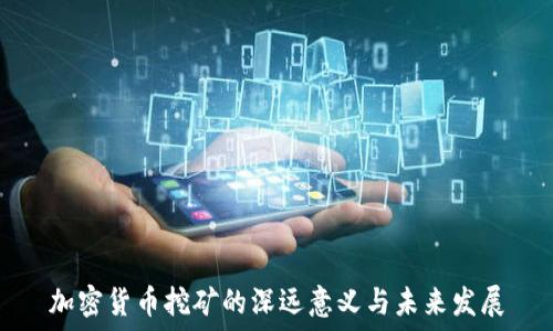   
加密货币挖矿的深远意义与未来发展