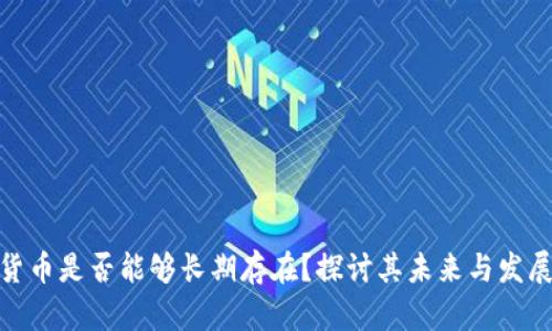 加密货币是否能够长期存在？探讨其未来与发展趋势