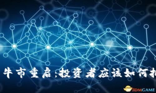 加密货币牛市重启：投资者应该如何把握机遇？