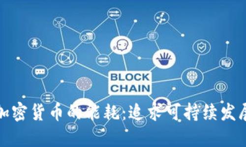 如何降低加密货币的能耗：追求可持续发展的新趋势