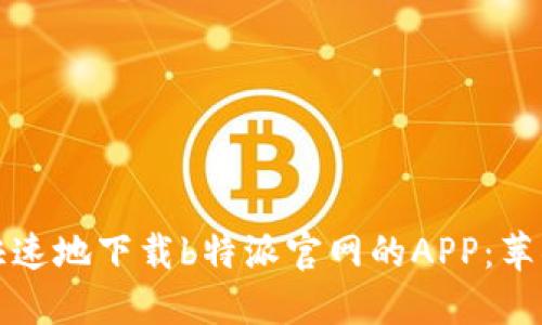 如何安全快速地下载b特派官网的APP：苹果用户指南