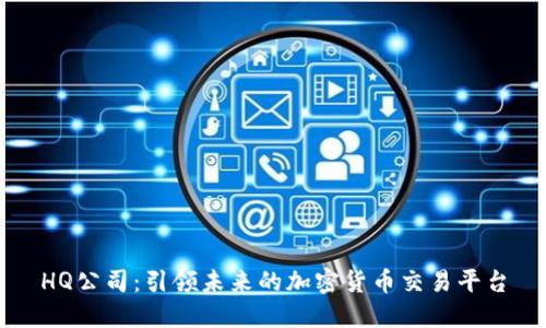HQ公司：引领未来的加密货币交易平台