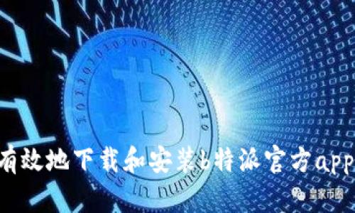 如何安全有效地下载和安装b特派官方app：完整指南
