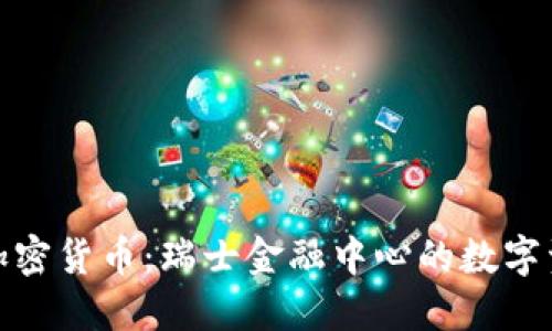 苏黎世加密货币：瑞士金融中心的数字资产机遇