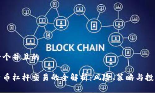 思考一个并且的

加密货币杠杆交易的全解析：风险、策略与投资指南