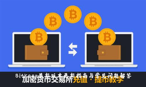 BitKeep最新版本更新指南与常见问题解答