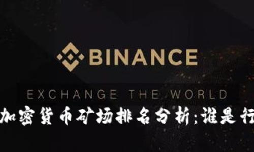 2023年全球加密货币矿场排名分析：谁是行业的领跑者？