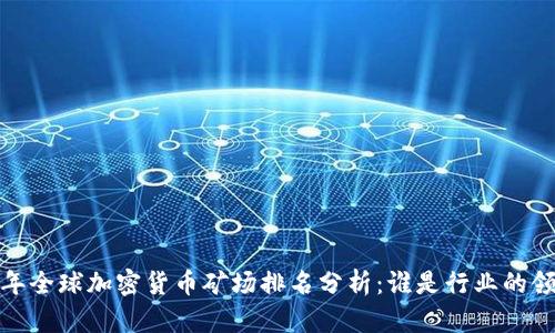 2023年全球加密货币矿场排名分析：谁是行业的领跑者？