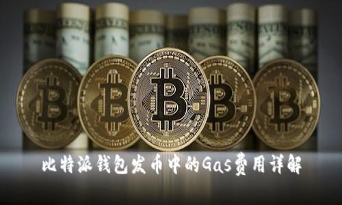 比特派钱包发币中的Gas费用详解