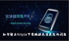 如何解决Bitpie下载地址无法更改的问题