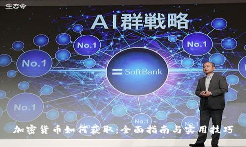 加密货币如何获取：全面指南与实用技巧