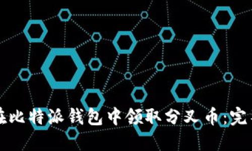 如何在比特派钱包中领取分叉币：完整指南