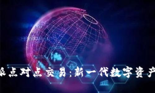 理解B特派点对点交易：新一代数字资产交易模式