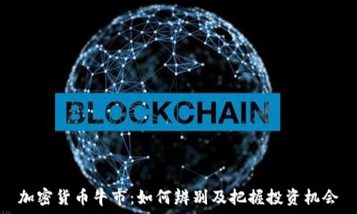   
加密货币牛市：如何辨别及把握投资机会