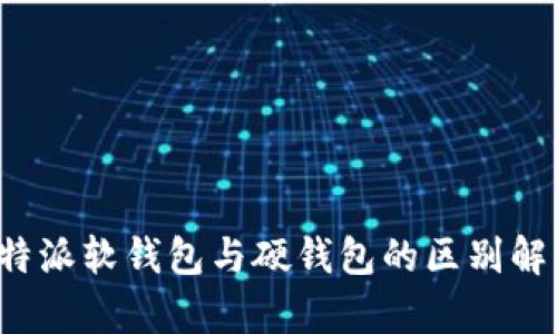 b特派软钱包与硬钱包的区别解析