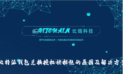 比特派钱包兑换授权被拒绝的原因及解决方案