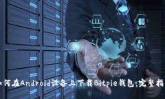 如何在Android设备上下载Bitpie钱包：完整指南