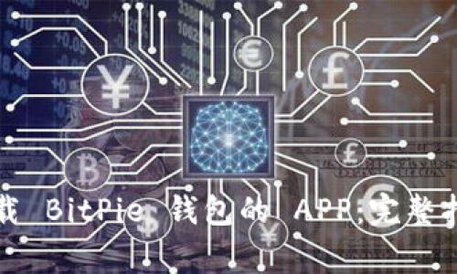 如何从官方网站下载 BitPie 钱包的 APP：完整指南与常见问题解答