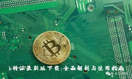 b特派最新版下载：全面解析与使用指南