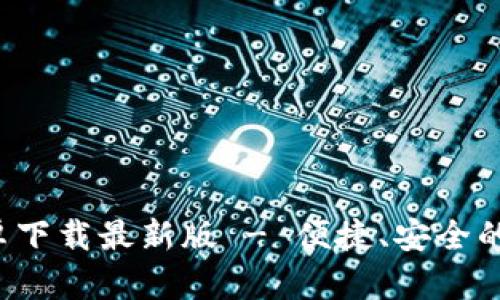 b特派钱包官方安卓下载最新版 - 便捷、安全的数字资产管理工具