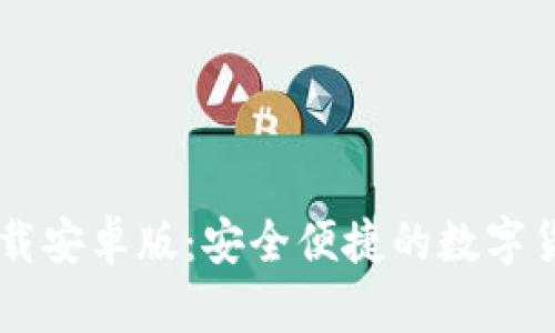 b特派钱包app下载安卓版：安全便捷的数字货币存储解决方案