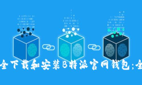 如何安全下载和安装B特派官网钱包：全面指南