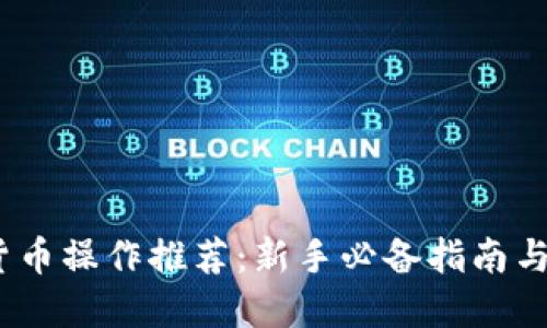 2023年加密货币操作推荐：新手必备指南与高效投资策略