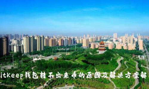 BitKeep钱包转不出来币的原因及解决方案解析
