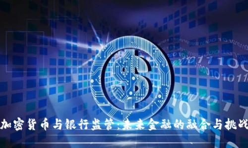 加密货币与银行监管：未来金融的融合与挑战